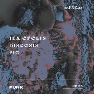 Jex Opolis + Discosis + FIG en Fünk Club